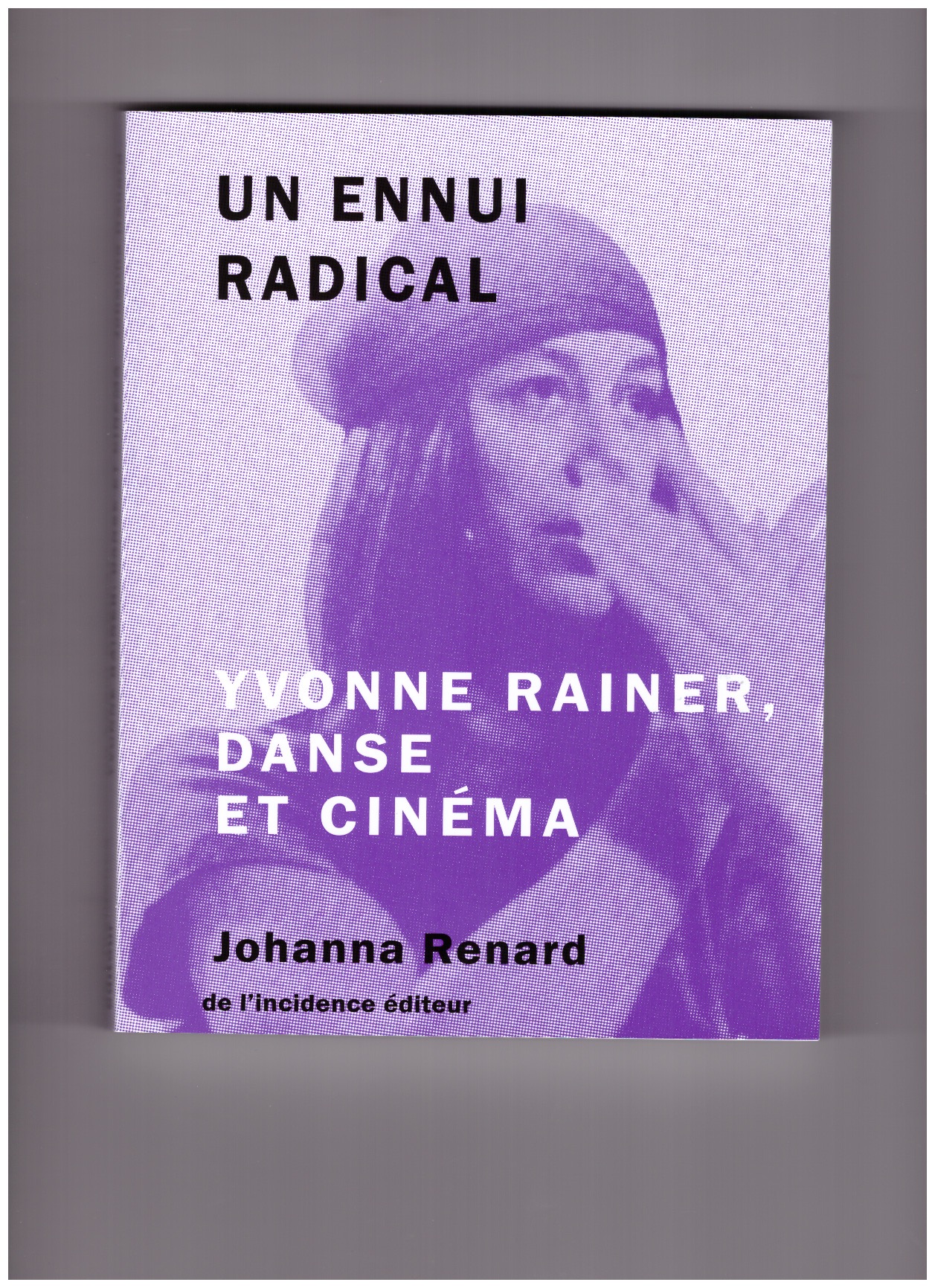 RENARD, Johanna - Un ennui radical: Yvonne Rainer, danse et cinéma
